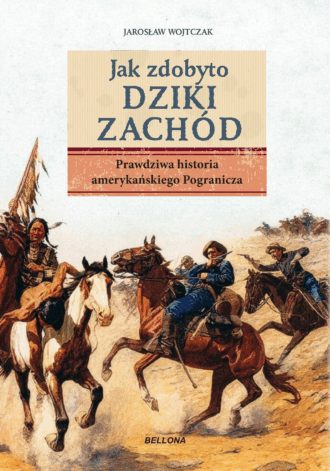 Jak zdobyto Dziki Zachód. Prawdziwa historia amerykańskiego Pogranicza
