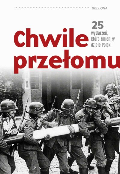 Chwile przełomu. 25 wydarzeń, które zmieniły dzieje PolskiChwile przełomu. 25 wydarzeń, które zmieniły dzieje Polski