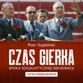 Czas Gierka. Epoka socjalistycznej dekadencji (audiobook)