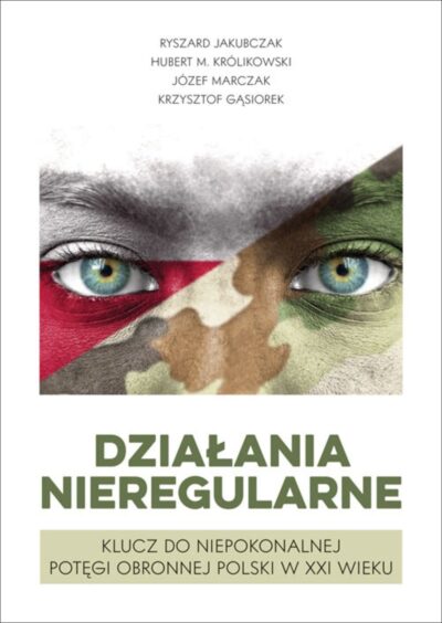 Działania nieregularne. Klucz do niepokonalnej potęgi obronnej Polski w XXI wieku