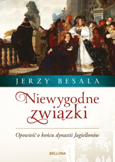 Niewygodne związki. Opowieść o końcu dynastii Jagiellonów