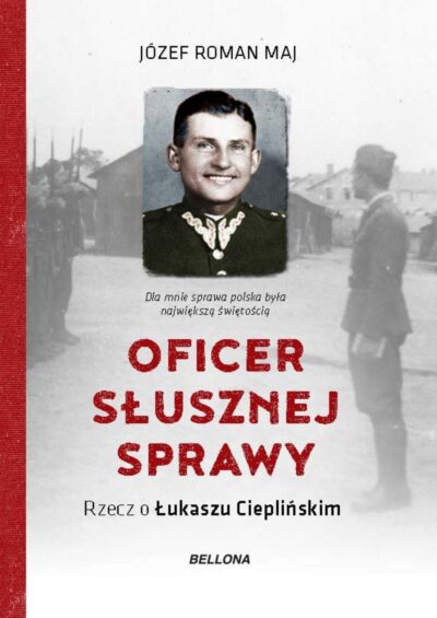 Oficer słusznej sprawy. Łukasz Ciepliński - żołnierz wyklęty