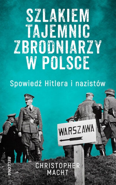 Szlakami tajemnic zbrodniarzy w Polsce. Spowiedź Hitlera i nazistów