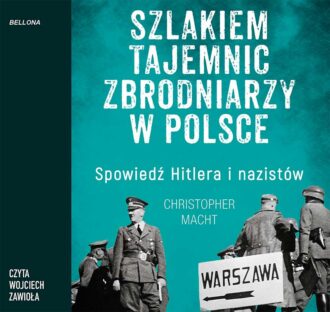 Szlakiem tajemnic zbrodniarzy w Polsce. Spowiedź Hitlera i nazistów (audiobook)