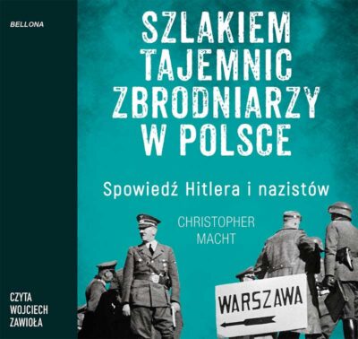 Szlakiem tajemnic zbrodniarzy w Polsce. Spowiedź Hitlera i nazistów (audiobook)