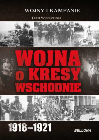 Wojna o Kresy Wschodnie 1918-1921